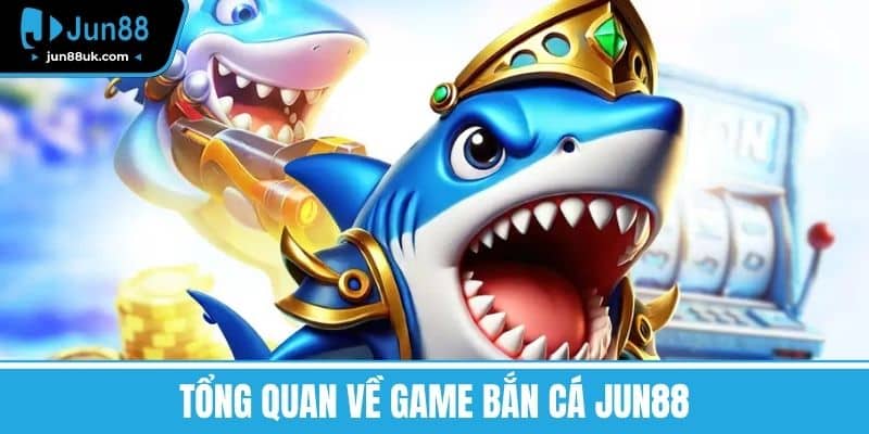 Tổng quan về game bắn cá Jun88