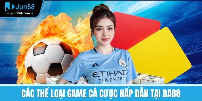 Các Thể Loại Game Cá Cược Hấp Dẫn Tại DA88