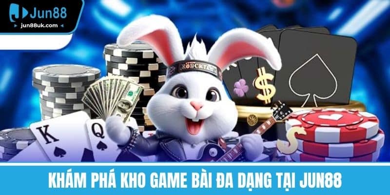 Khám phá Kho Game Bài Đa Dạng Tại Jun88