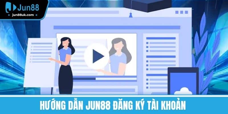 Hướng dẫn Jun88 đăng ký tài khoản 