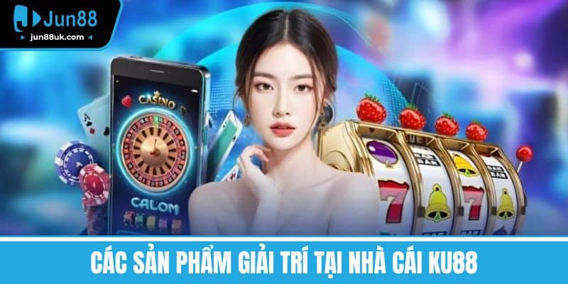 Các sản phẩm giải trí tại nhà cái KU88