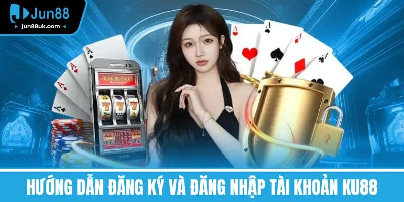 Hướng Dẫn Đăng Ký và Đăng Nhập Tài Khoản KU88