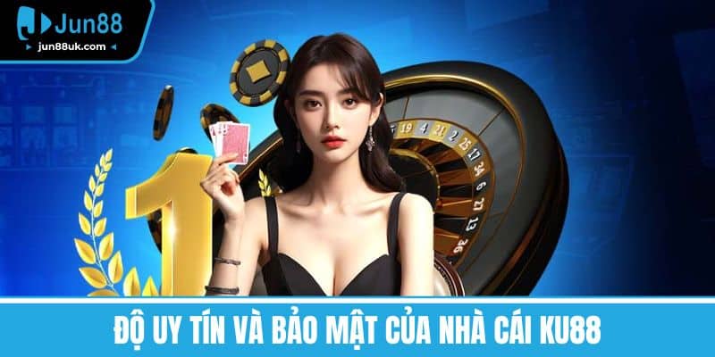 Độ Uy Tín và Bảo Mật Của Nhà Cái KU88