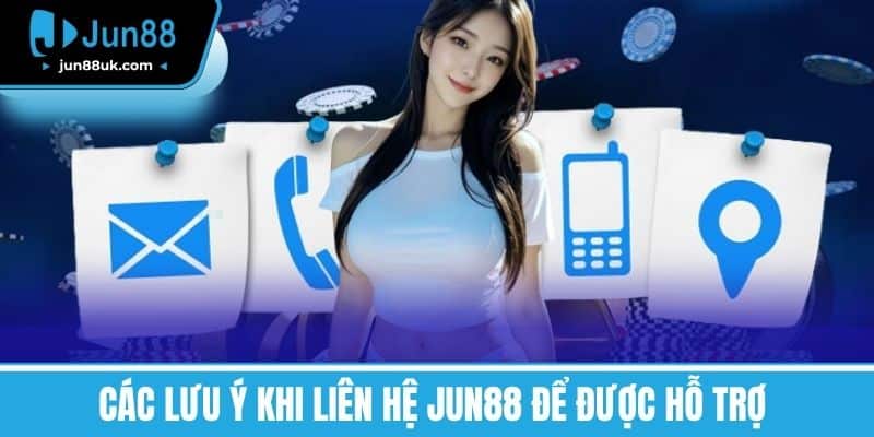 Các lưu ý khi Liên hệ Jun88 để được hỗ trợ 