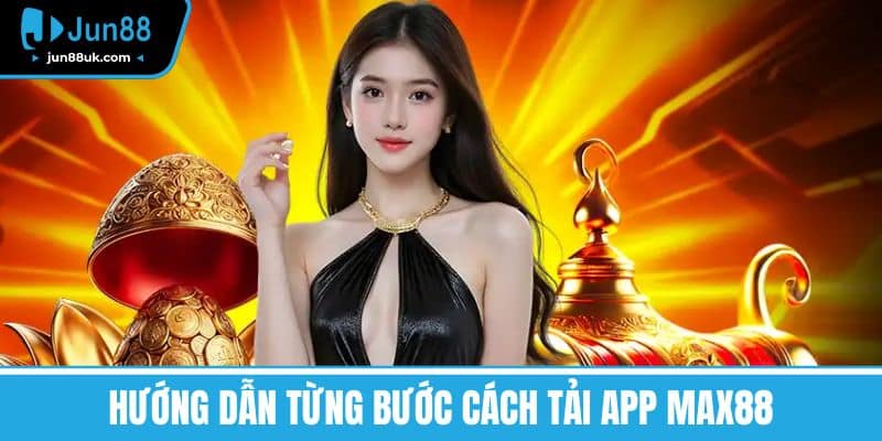 Hướng Dẫn Từng Bước Cách Tải App MAX88
