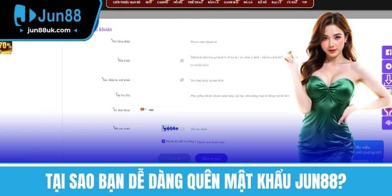 Tại sao bạn dễ dàng Quên mật khẩu Jun88?
