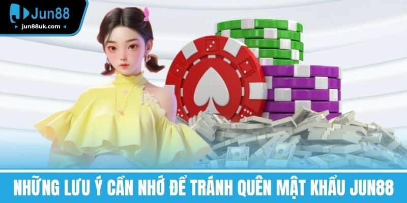 Những lưu ý cần nhớ để tránh Quên mật khẩu Jun88