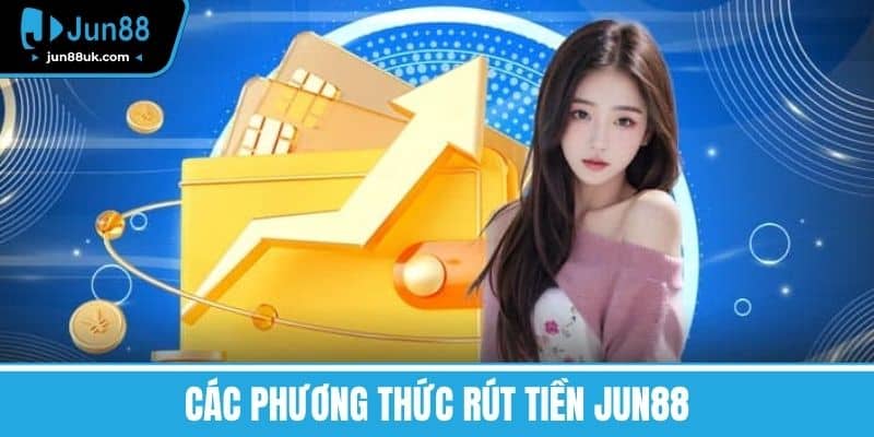 Các phương thức Rút tiền Jun88