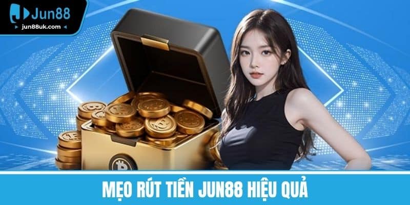 Mẹo rút tiền Jun88 hiệu quả