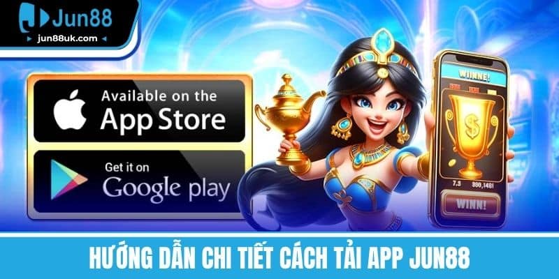 Hướng dẫn chi tiết cách tải app Jun88