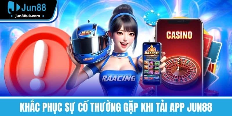 Khắc phục sự cố thường gặp khi tải app Jun88