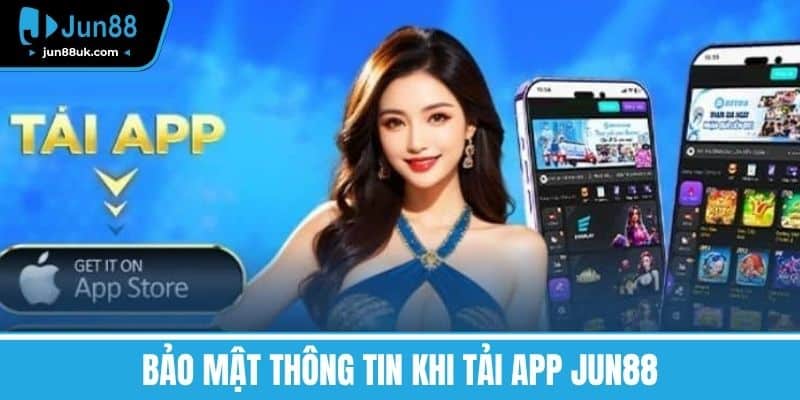 Bảo mật thông tin khi tải app Jun88
