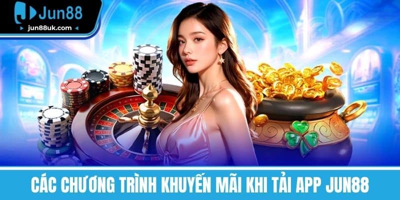 Các chương trình khuyến mãi khi tải app Jun88